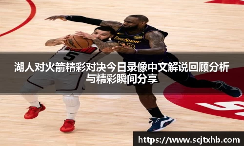 湖人对火箭精彩对决今日录像中文解说回顾分析与精彩瞬间分享